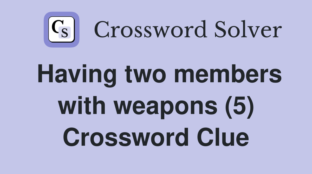 Having two members with weapons (5) Crossword Clue
