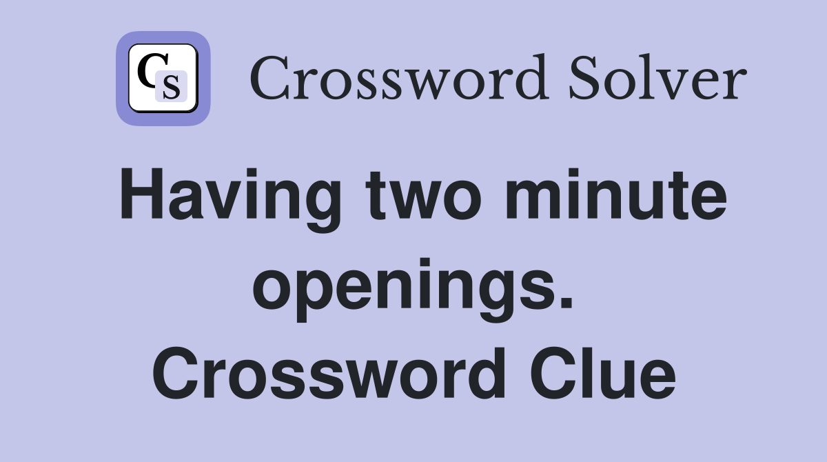 Having two minute openings. Crossword Clue