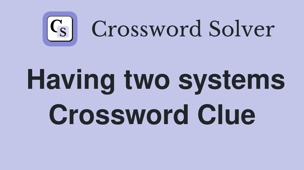 Having two systems Crossword Clue