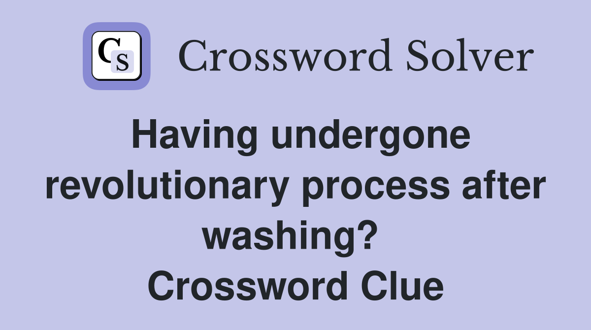 Having undergone revolutionary process after washing?  Crossword Clue