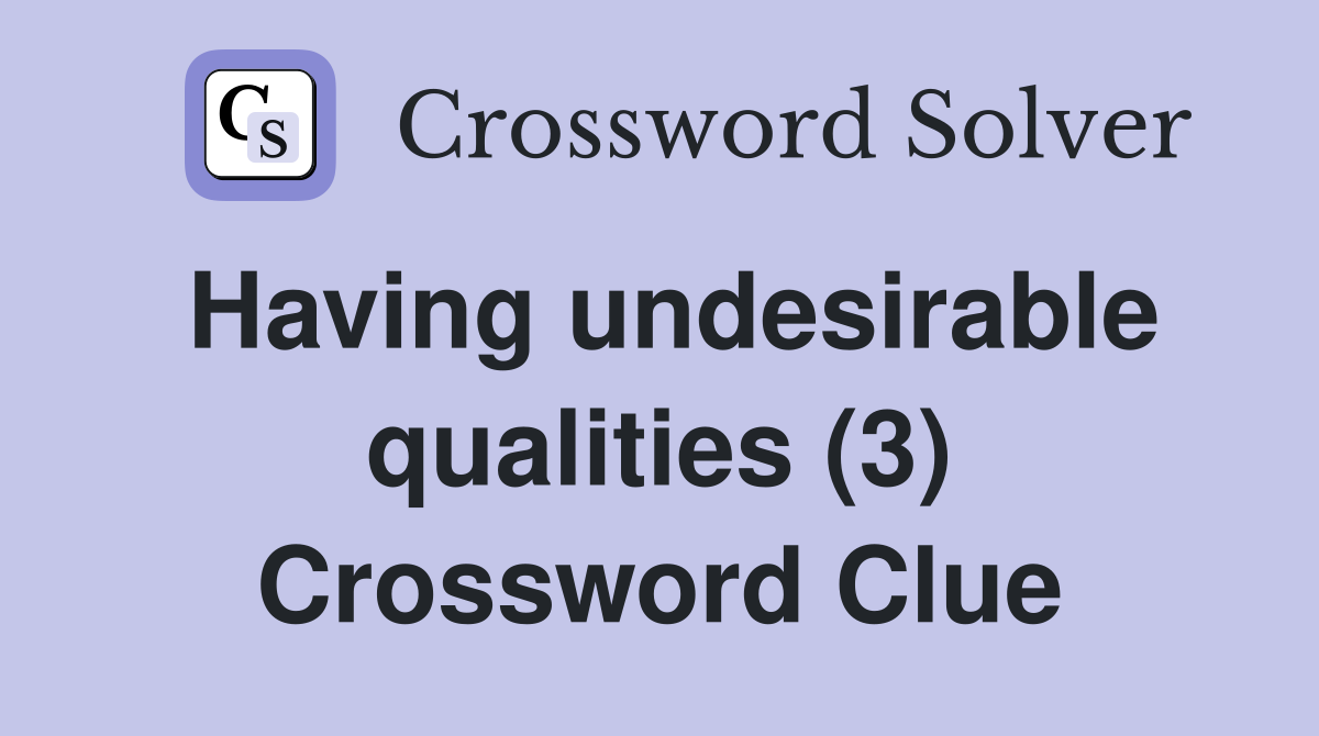 Having undesirable qualities (3) Crossword Clue