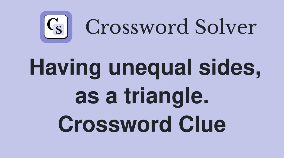 Having unequal sides, as a triangle. Crossword Clue