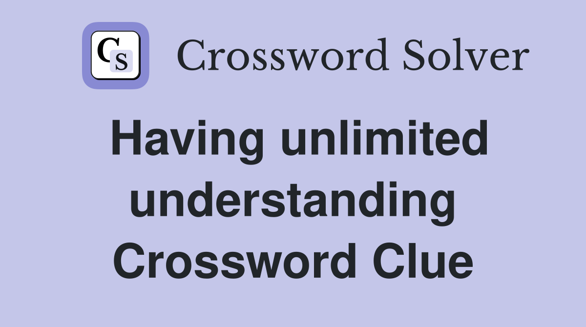 Having unlimited understanding Crossword Clue