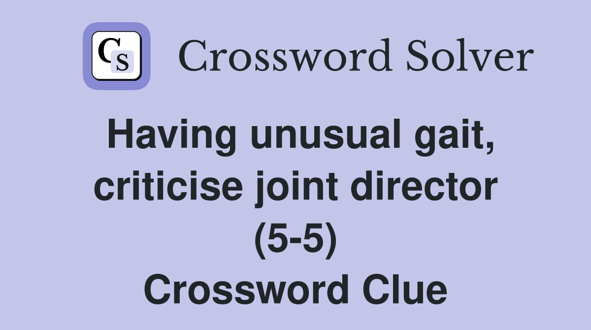 Having unusual gait, criticise joint director (5-5) Crossword Clue