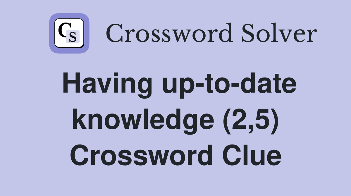 Having up-to-date knowledge (2,5) Crossword Clue