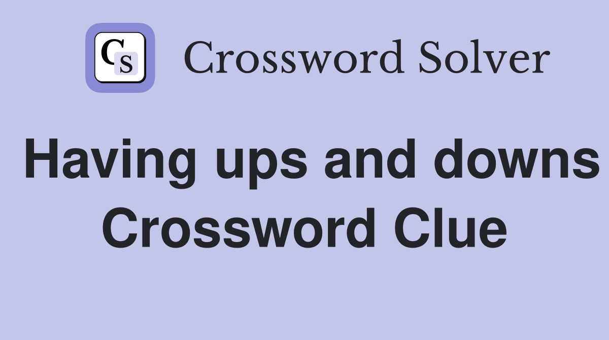 Having ups and downs Crossword Clue