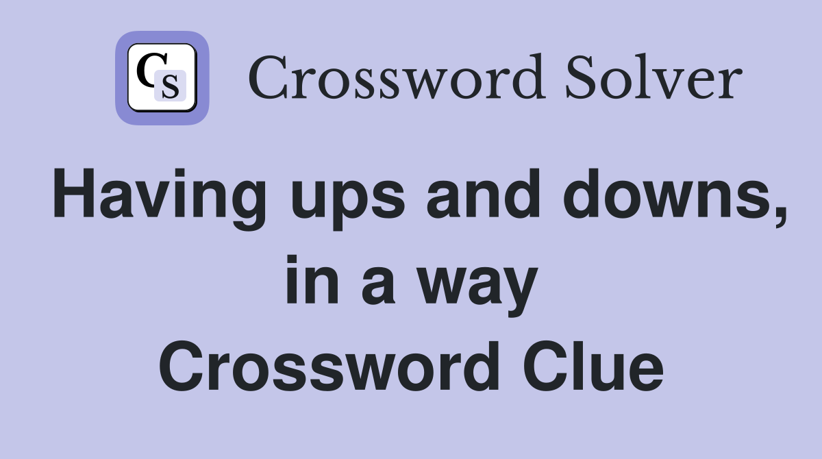 Having ups and downs, in a way Crossword Clue