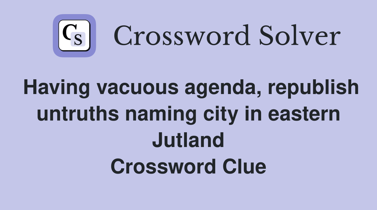 Having vacuous agenda, republish untruths naming city in eastern Jutland Crossword Clue