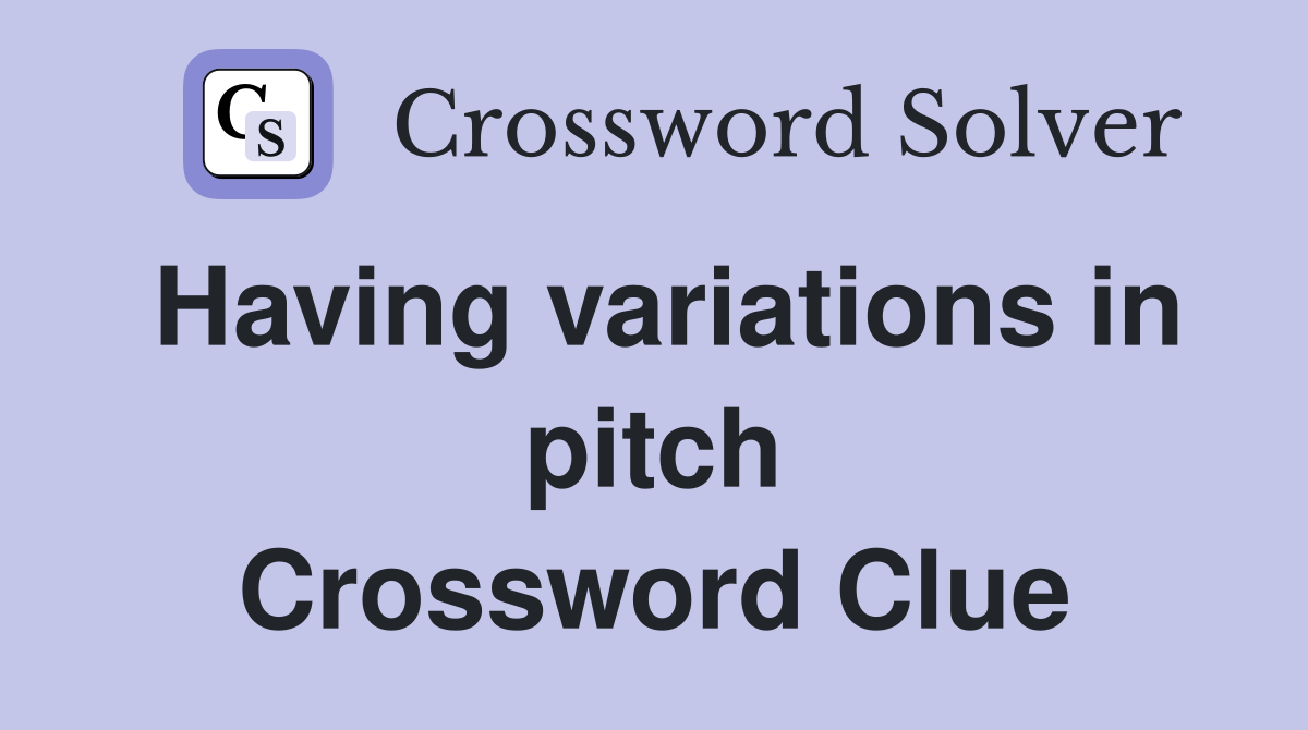 Having variations in pitch Crossword Clue