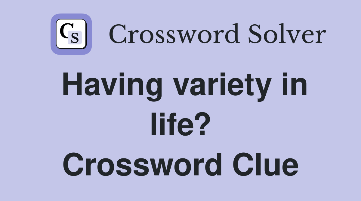 Having variety in life? Crossword Clue