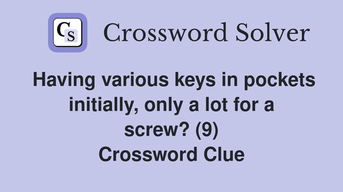 Having various keys in pockets initially, only a lot for a screw? (9) Crossword Clue