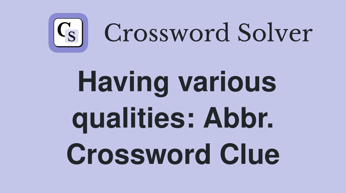 Having various qualities: Abbr. Crossword Clue