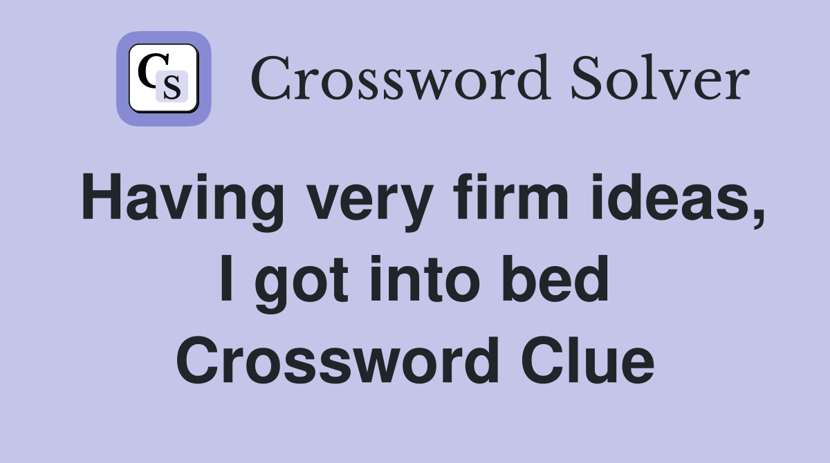 Having very firm ideas, I got into bed Crossword Clue