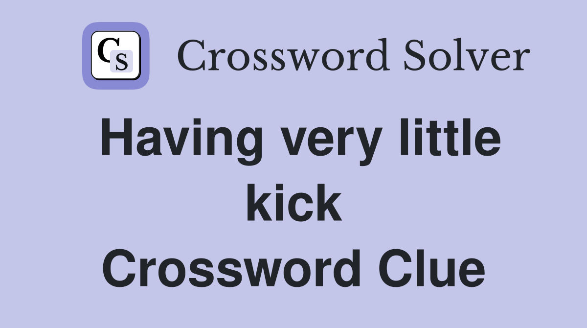 Having very little kick Crossword Clue