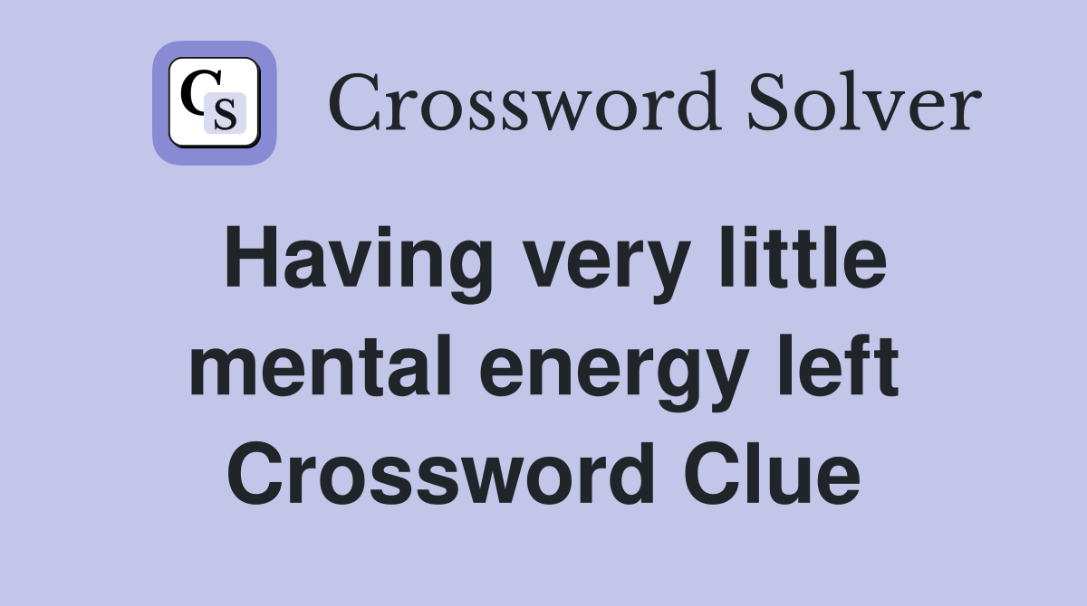 Having very little mental energy left Crossword Clue