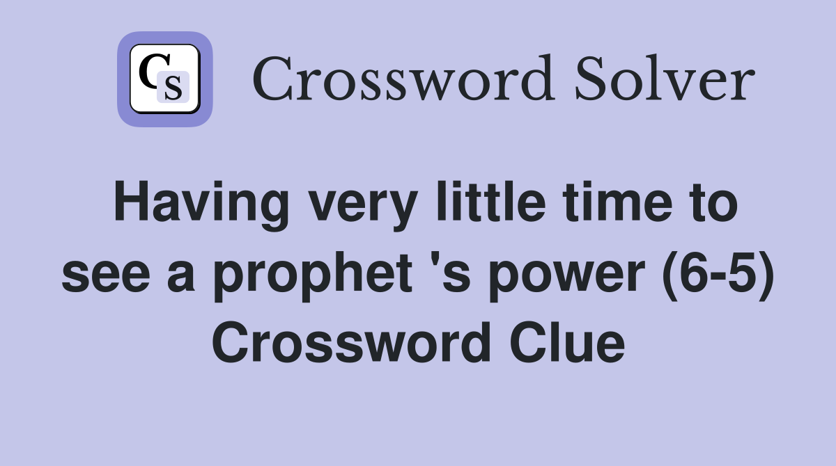 Having very little time to see a prophet 's power (6-5) Crossword Clue
