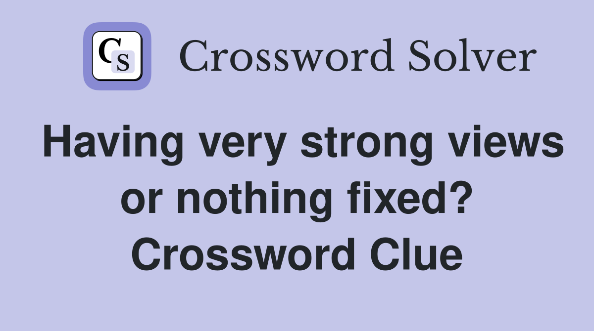 Having very strong views or nothing fixed? Crossword Clue