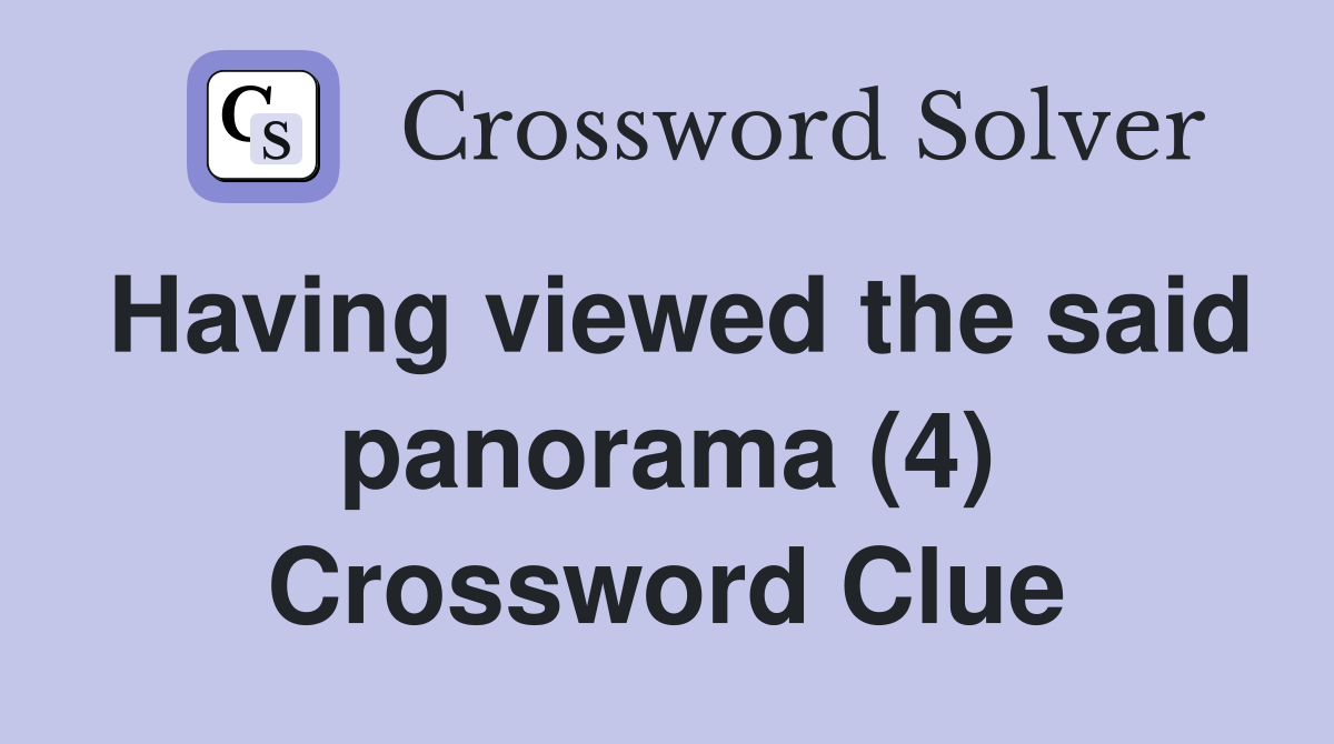 Having viewed the said panorama (4) Crossword Clue