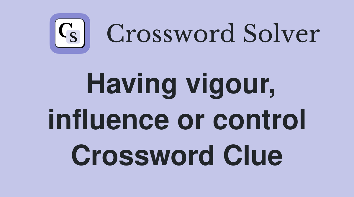 Having vigour, influence or control Crossword Clue