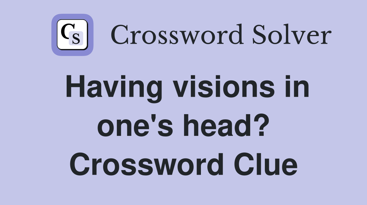Having visions in one's head? Crossword Clue
