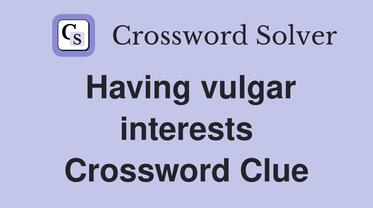Having vulgar interests Crossword Clue