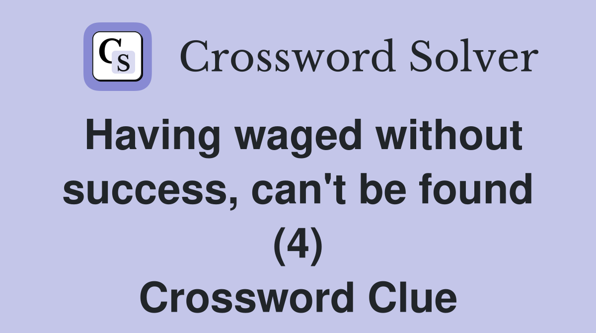 Having waged without success, can't be found (4) Crossword Clue