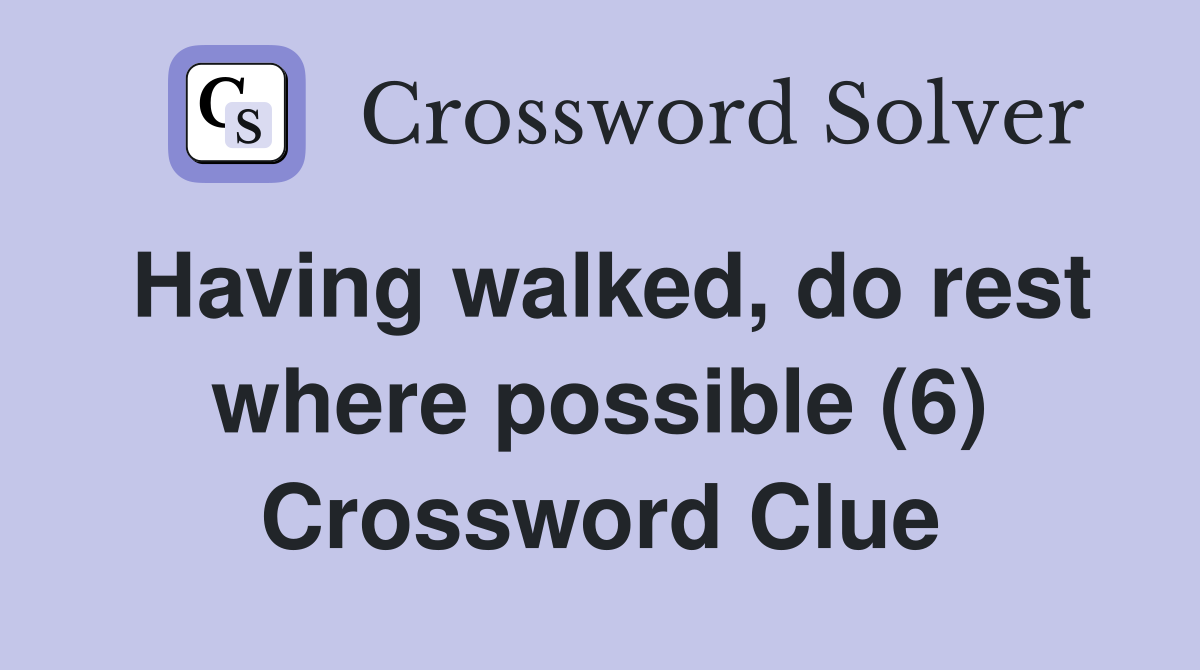 Having walked, do rest where possible (6) Crossword Clue