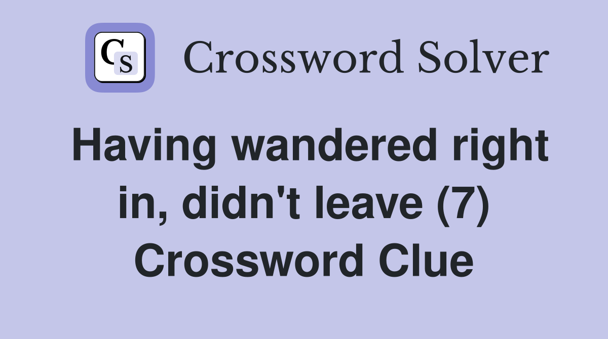 Having wandered right in, didn't leave (7) Crossword Clue