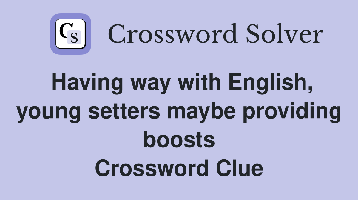 Having way with English, young setters maybe providing boosts Crossword Clue