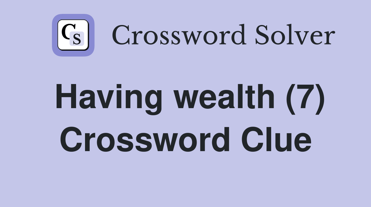 Having wealth (7) Crossword Clue