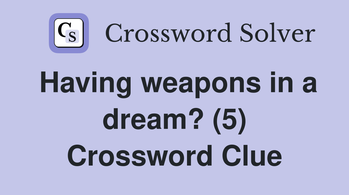 Having weapons in a dream? (5) Crossword Clue