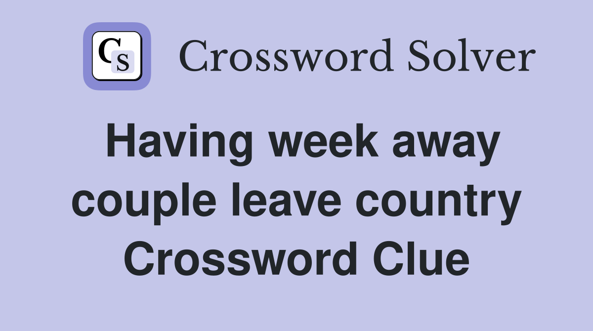 Having week away couple leave country Crossword Clue