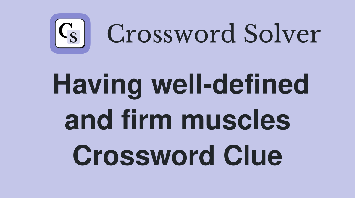 Having well-defined and firm muscles Crossword Clue