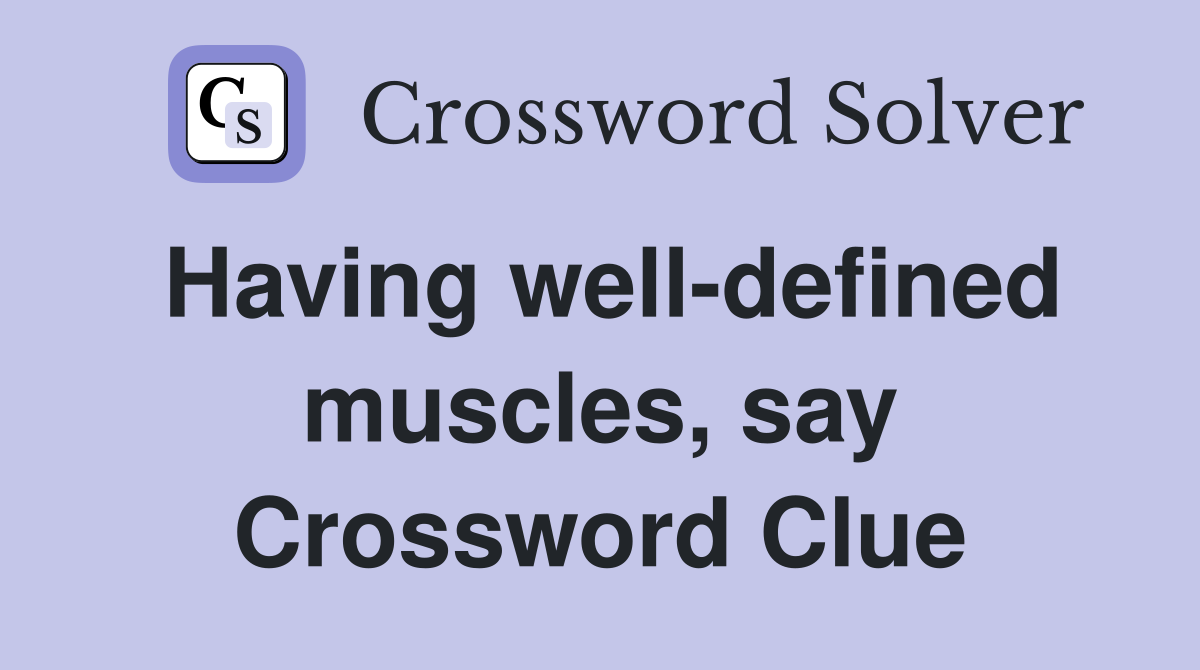 Having well-defined muscles, say Crossword Clue