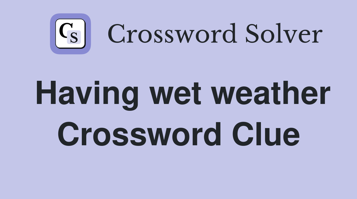 Having wet weather Crossword Clue