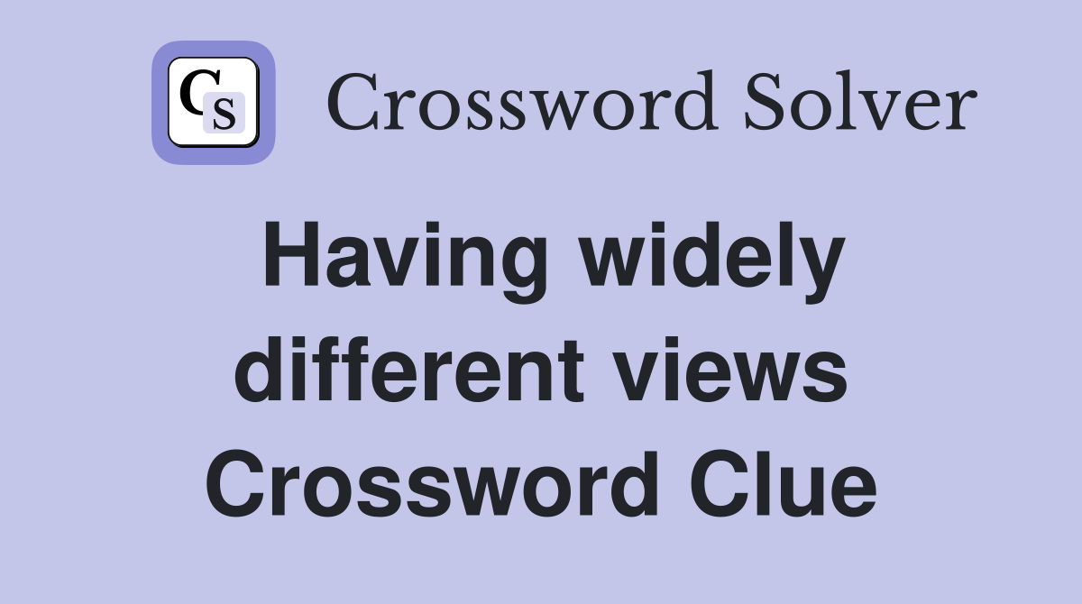 Having widely different views Crossword Clue