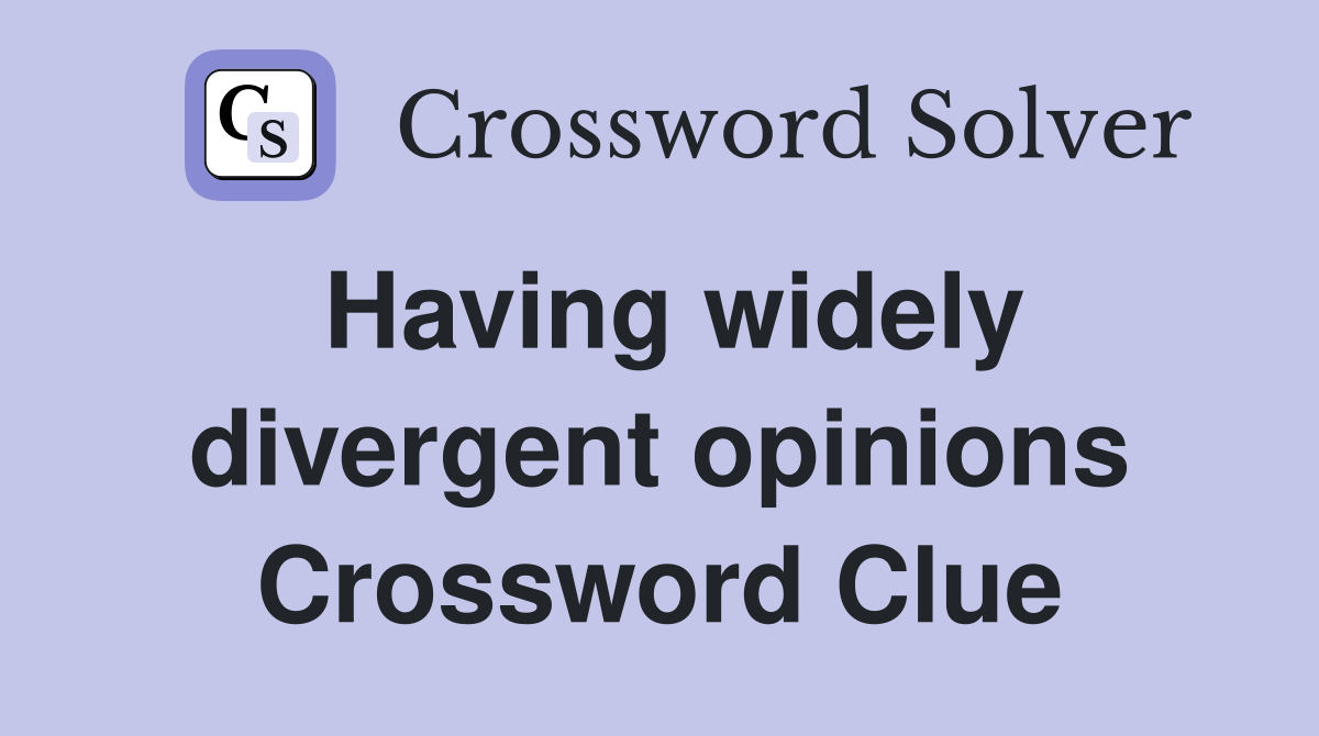 Having widely divergent opinions Crossword Clue