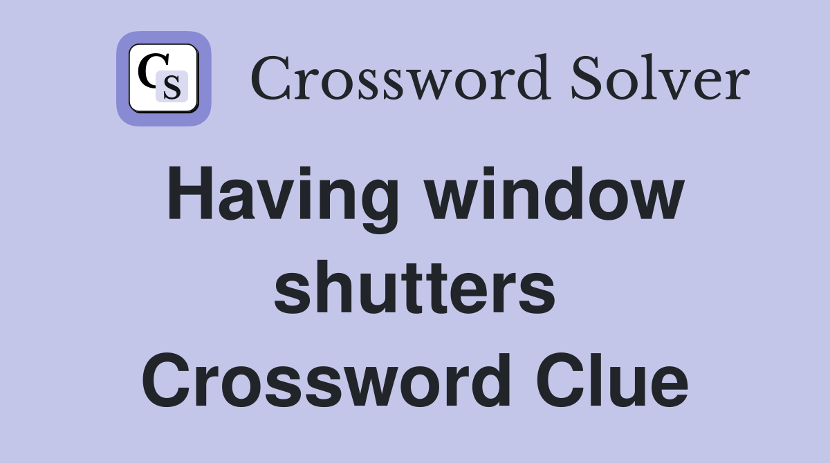 Having window shutters Crossword Clue