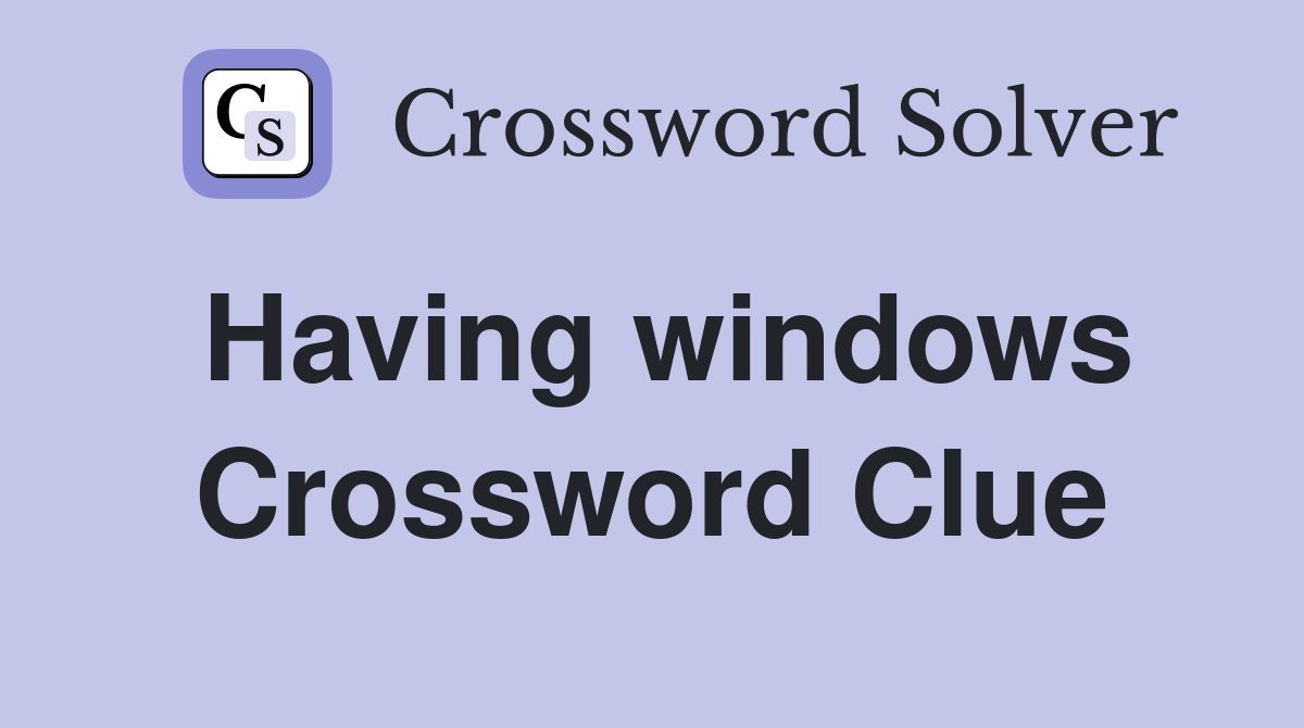 Having windows Crossword Clue