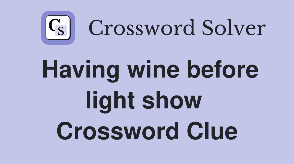 Having wine before light show  Crossword Clue