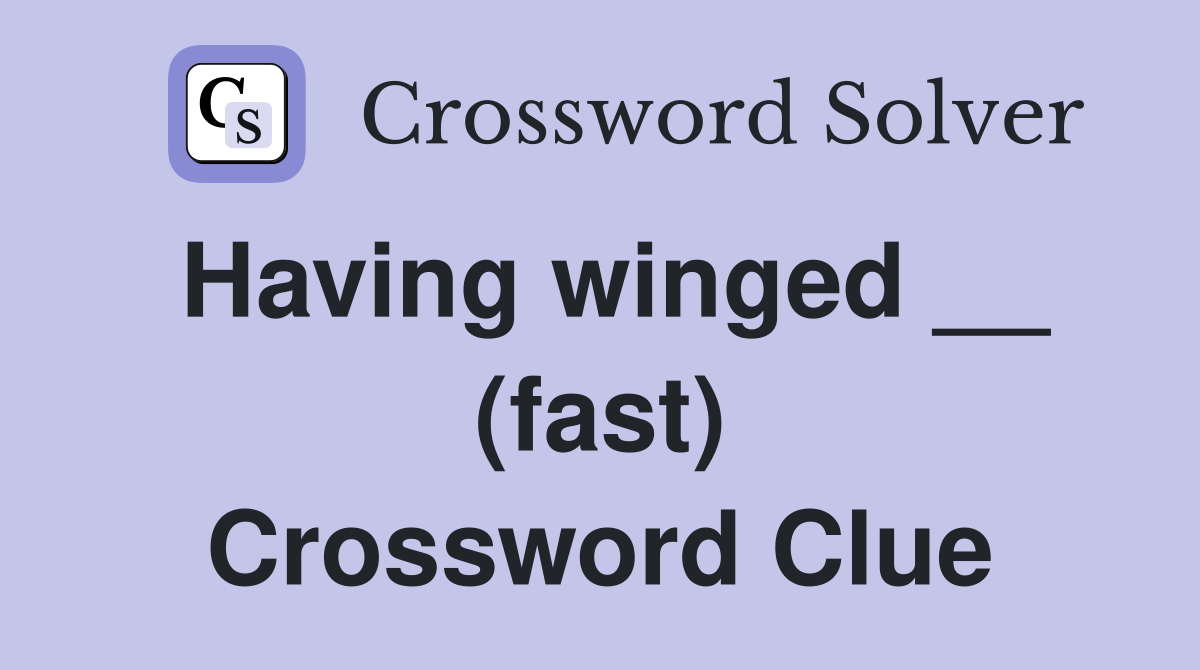 Having winged __ (fast) Crossword Clue