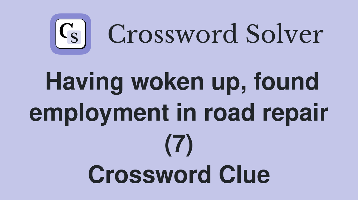 Having woken up, found employment in road repair (7) Crossword Clue