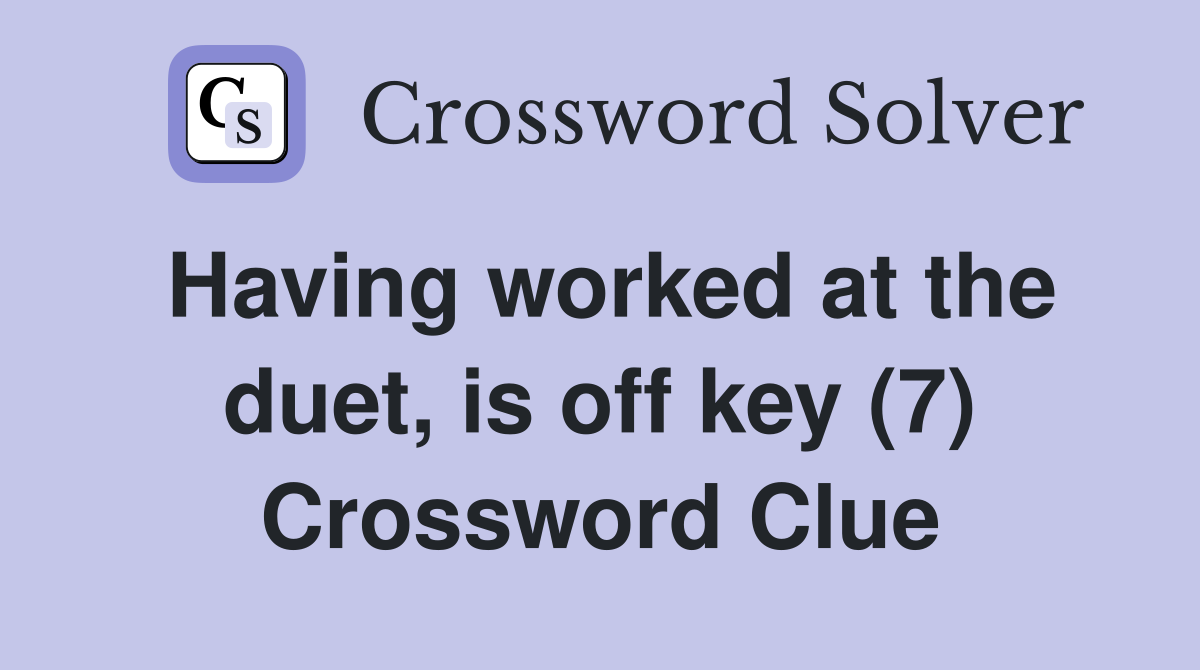 Having worked at the duet, is off key (7) Crossword Clue