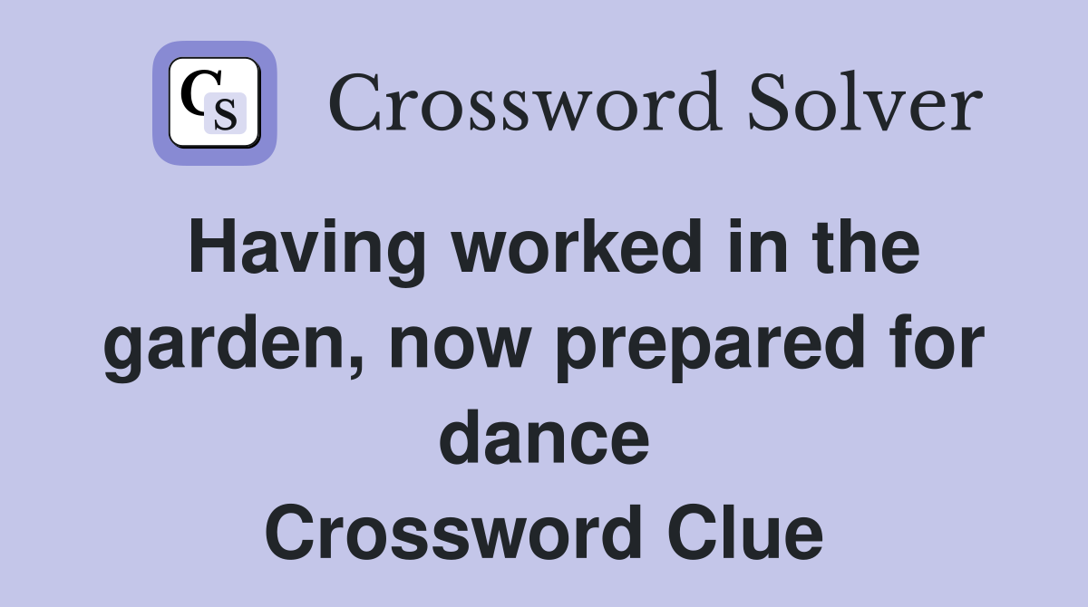 Having worked in the garden, now prepared for dance Crossword Clue