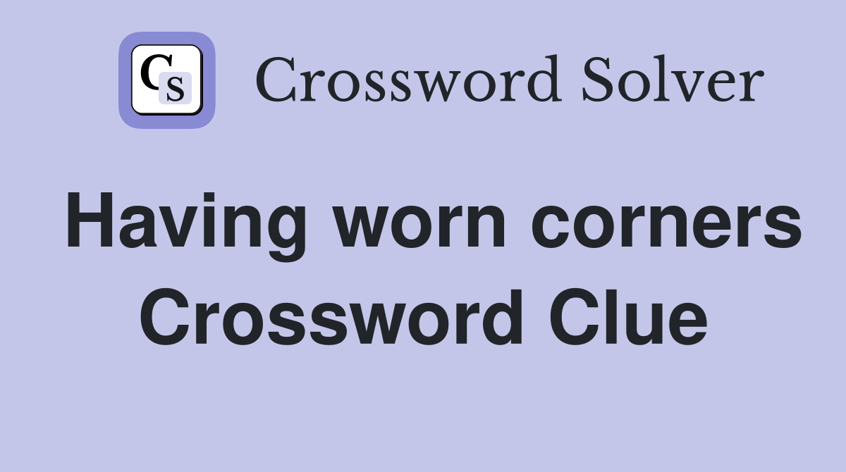 Having worn corners Crossword Clue