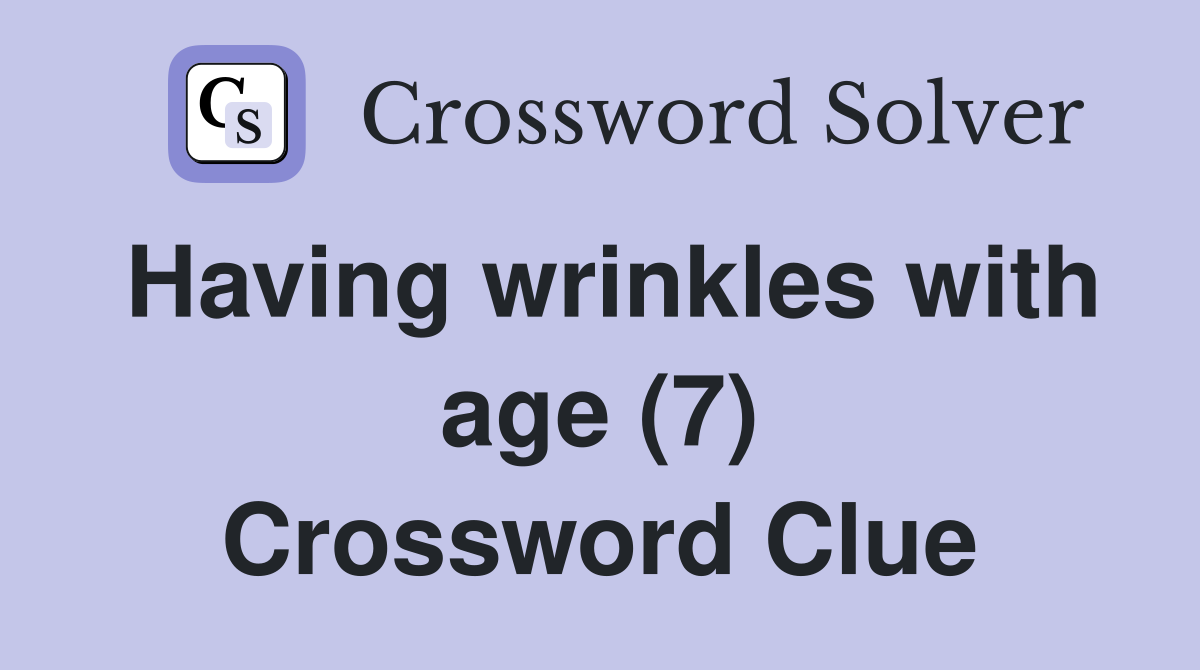 Having wrinkles with age (7) Crossword Clue