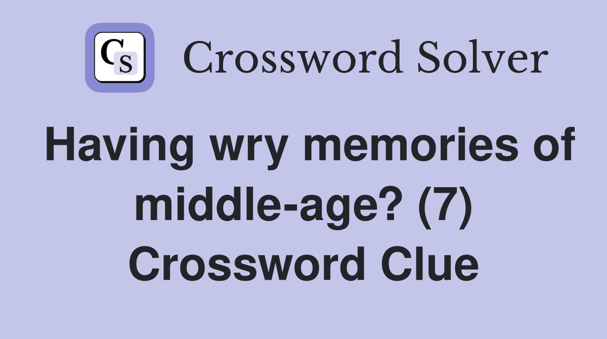 Having wry memories of middle-age? (7) Crossword Clue