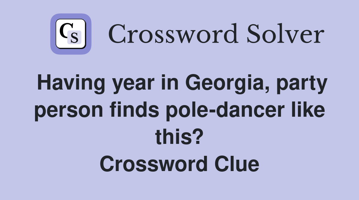 Having year in Georgia, party person finds pole-dancer like this? Crossword Clue