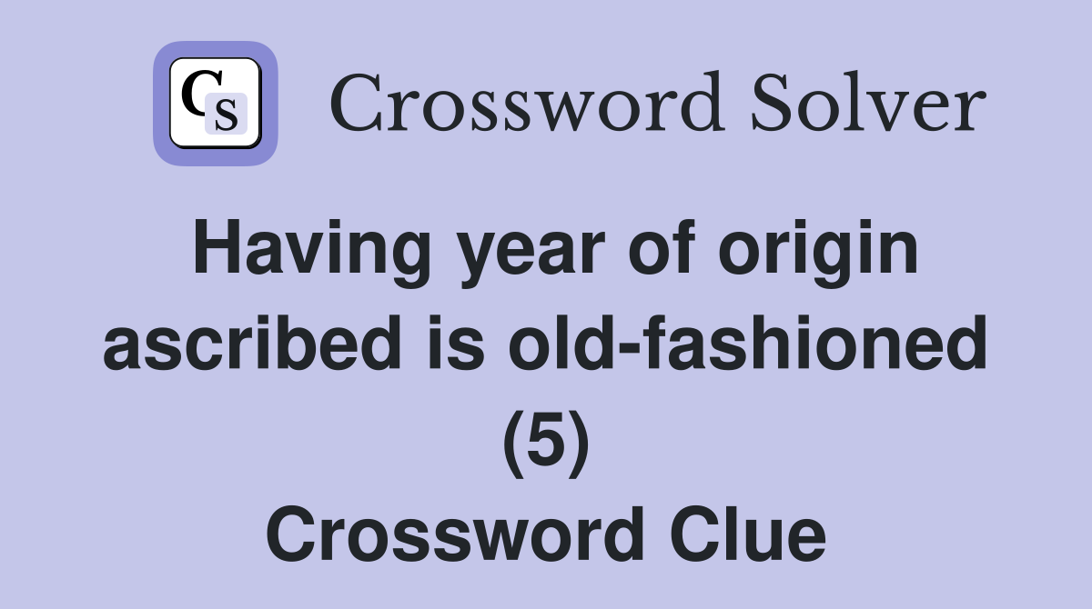 Having year of origin ascribed is old-fashioned (5) Crossword Clue