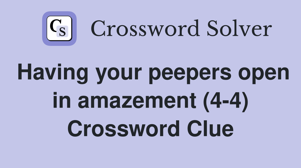 Having your peepers open in amazement (4-4) Crossword Clue